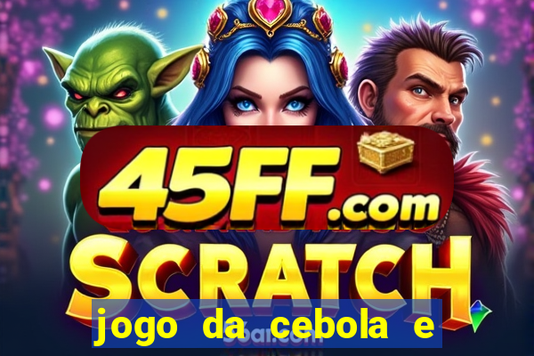 jogo da cebola e da berinjela